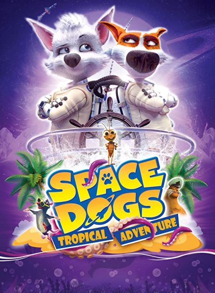 انیمیشن سگ های فضایی: ماجراجویی گرمسیری Space Dogs: Tropical Adventure 2020